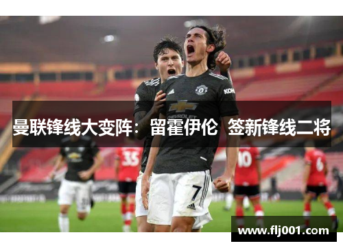 曼联锋线大变阵：留霍伊伦  签新锋线二将